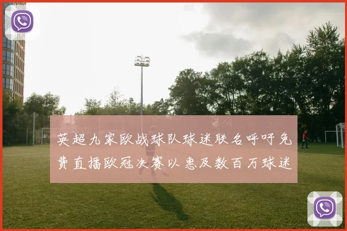 英超九家欧战球队球迷联名呼吁免费直播欧冠决赛以惠及数百万球迷