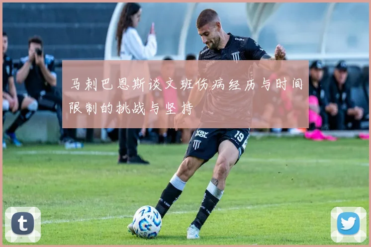 马刺巴恩斯谈文班伤病经历与时间限制的挑战与坚持